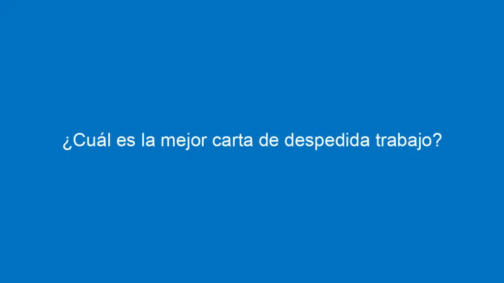 ¿Cuál es la mejor carta de despedida trabajo? cual es la mejor carta de despedida trabajo 10023 1