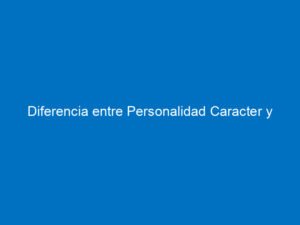 diferencia entre personalidad caracter y temperamento 7610