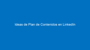 ideas de plan de contenidos en linkedin 10520 1