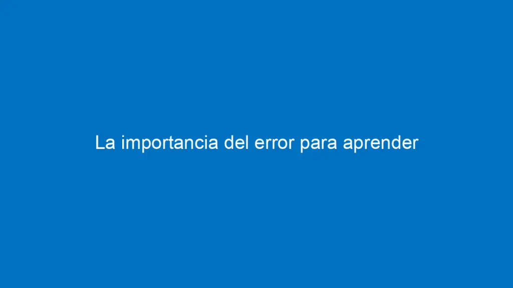 La importancia del error para aprender la importancia del error para aprender 10539 1