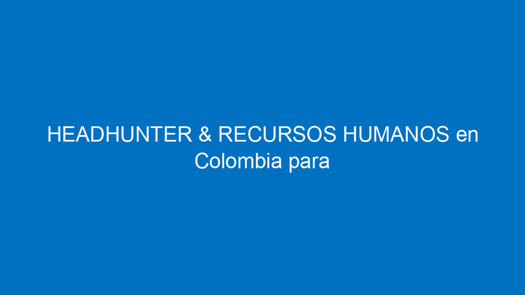 headhunter recursos humanos en colombia para buscar empleo 12109