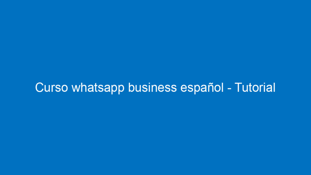 curso whatsapp business espanol tutorial whatsapp negocios 2019 parte 2 12327
