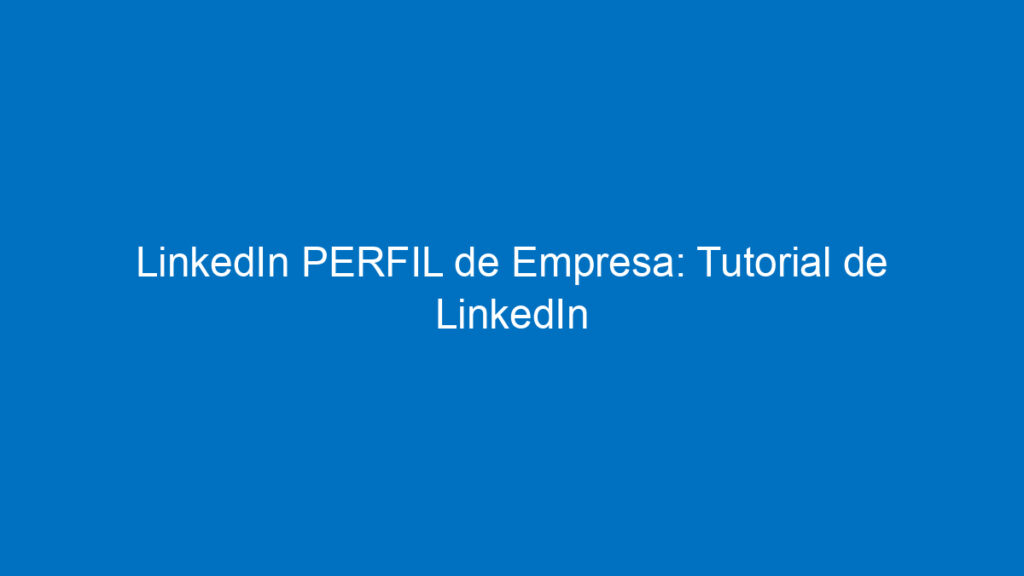 linkedin perfil de empresa tutorial de linkedin funcionalidades en espanol 12412