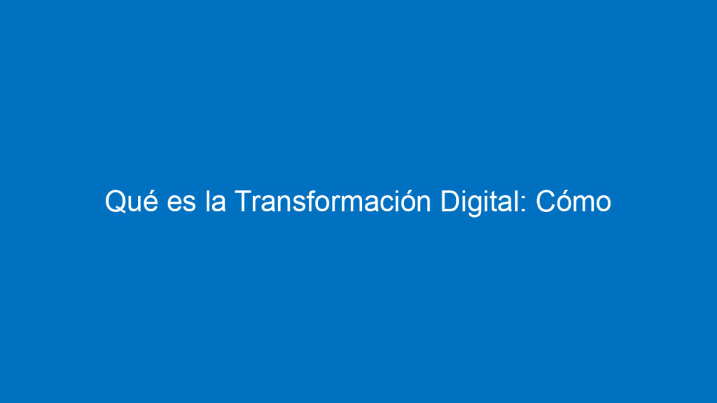 que es la transformacion digital como adaptarnos para empresas y profesionales 12229